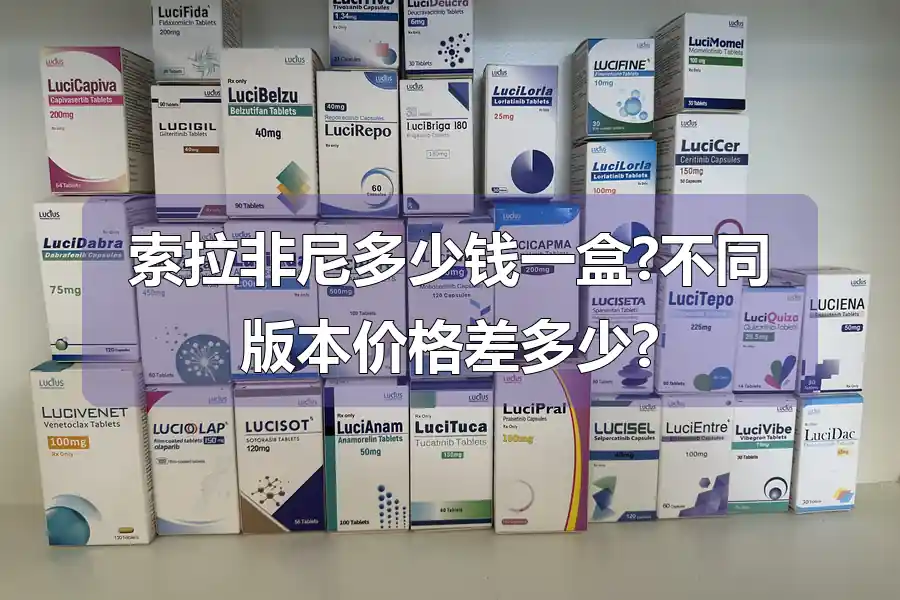 索拉非尼多少钱一盒?不同版本价格差多少?